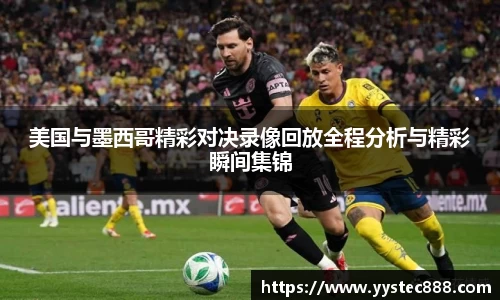 美国与墨西哥精彩对决录像回放全程分析与精彩瞬间集锦